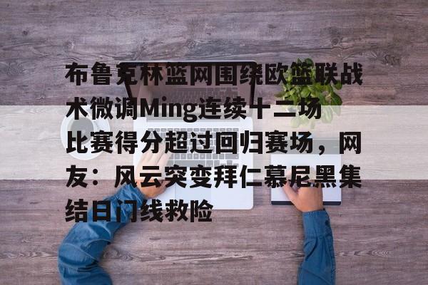 天博体育-布鲁克林篮网围绕欧篮联战术微调Ming连续十二场比赛得分超过回归赛场，网友：风云突变拜仁慕尼黑集结日门线救险的简单介绍